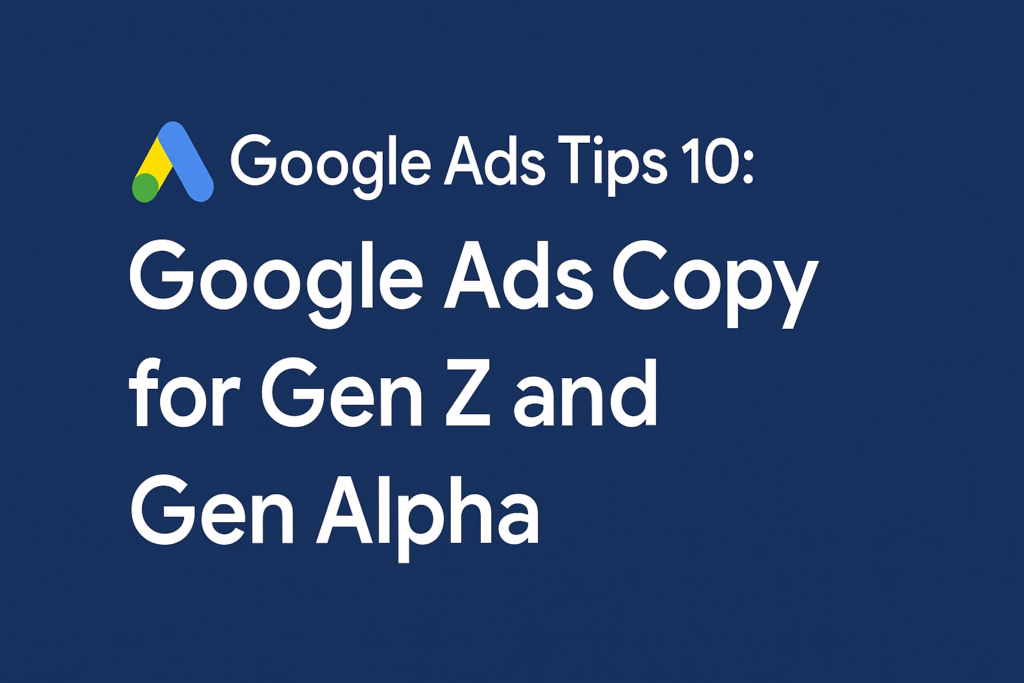 Google Ads - Google Ads Copy for Gen Z and Gen Alpha